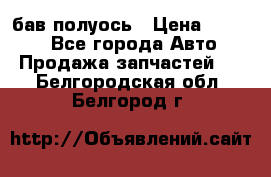  Baw бав полуось › Цена ­ 1 800 - Все города Авто » Продажа запчастей   . Белгородская обл.,Белгород г.